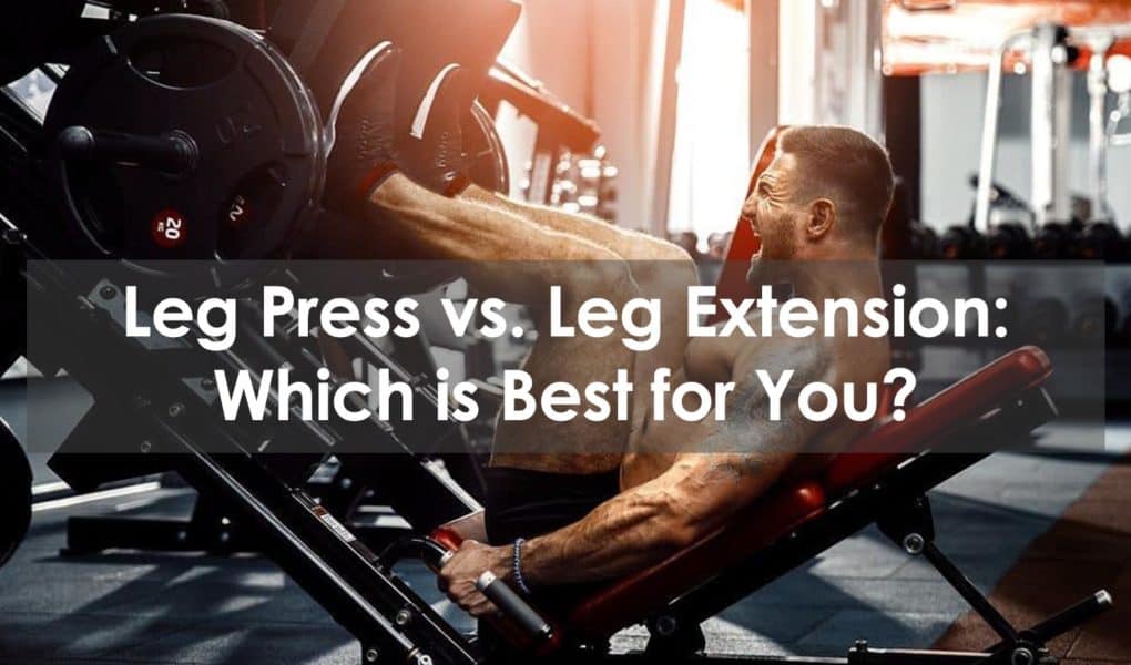 Leg Press Vs Leg Extension: Which Is Best For You?