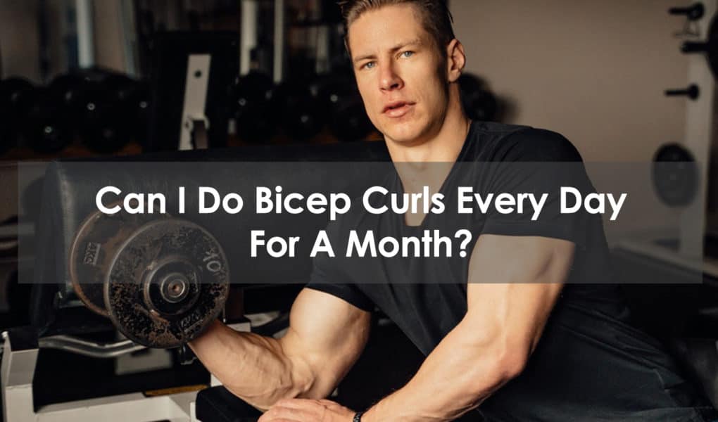 Can I Do Bicep Curls Every Day For A Month?