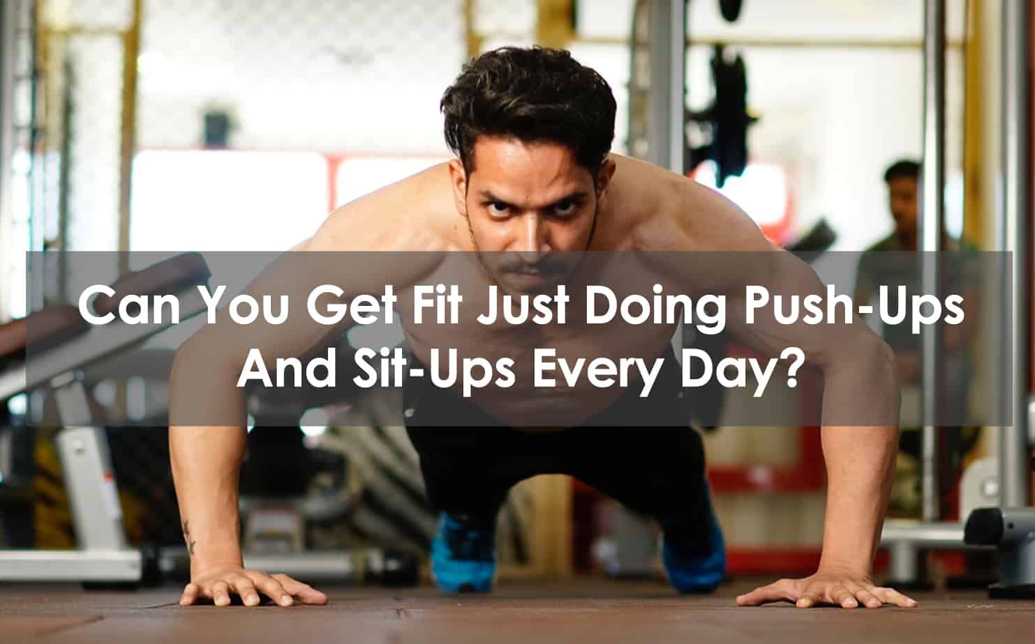 Can You Get Fit Just Doing Push Ups And Sit Ups Every Day